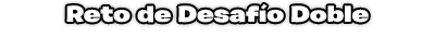 http://images.neopets.com/games/aaa/dailydare/2011/challenges/headers/double-dare_es.png