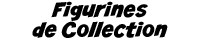 Figurines de Collection